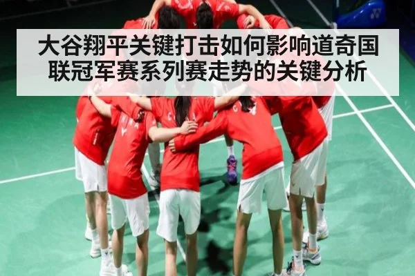 大谷翔平关键打击如何影响道奇国联冠军赛系列赛走势的关键分析